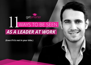 Ways to be seen11as a leader at work
(Even if it’s not in your title.)
 