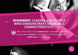 6
Remember: leaders are people
who demonstrate desirable
characteristics.
Often, those traits involve: authenticity in app...