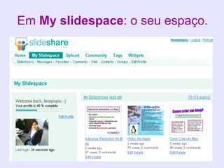 Em My slidespace: o seu espaço.
 