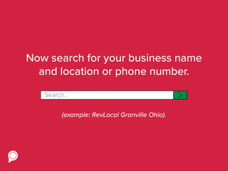 Now search for your business name
and location or phone number.
(example: RevLocal Granville Ohio).
Search...
 