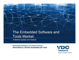 The Embedded Software and
Tools Market:
A Market Update and Outlook


Embedded Software and Tools Practice
Steve Balacco, Director Embedded and Tools
 
