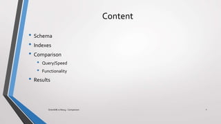 Content
• Schema
• Indexes
• Comparison
• Query/Speed
• Functionality
• Results
2OrientDB vs Neo4j - Comparison
 
