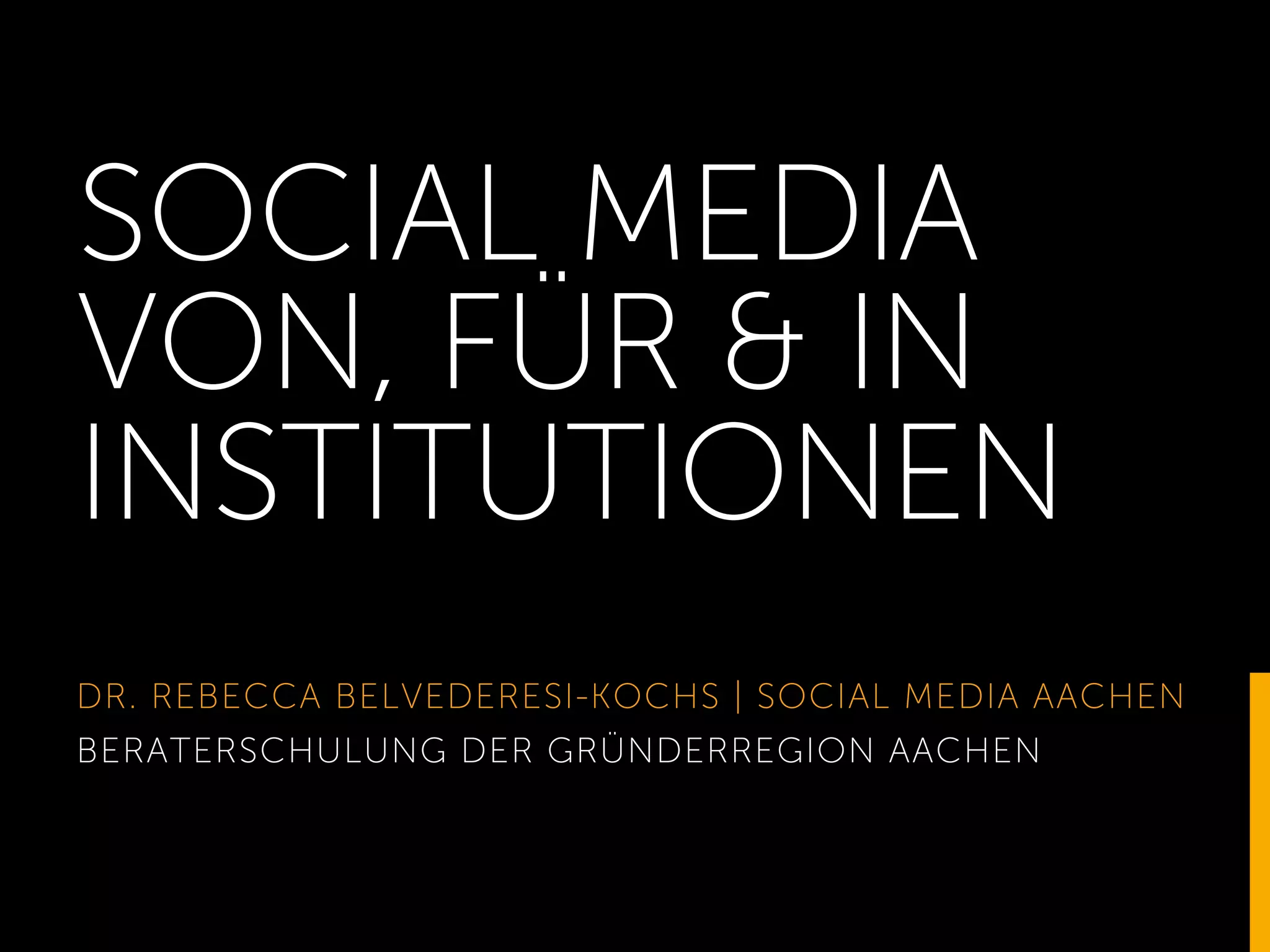 SOCIAL MEDIA
VON, FÜR & IN
INSTITUTIONEN
DR. REBECCA BELVEDERESI-KOCHS | SOCIAL MEDIA AACHEN
BERATERSCHULUNG DER GRÜNDERREGION AACHEN
1