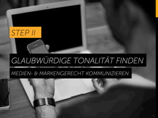 4
STEP II
GLAUBWÜRDIGE TONALITÄT FINDEN
MEDIEN- & MARKENGERECHT KOMMUNIZIEREN