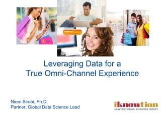 Niren Sirohi, Ph.D.
Partner, Global Data Science Lead
Leveraging Data for a
True Omni-Channel Experience
 