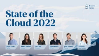 State of the
Cloud 2022
Kent Bennett
Partner
Mike Droesch
Partner
Sisi Song
Vice President
Caty Rea
Investor
Aleeza Hashmi...