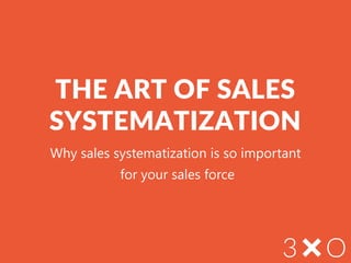 THE ART OF SALES
SYSTEMATIZATION
Why sales systematization is so important
for your sales force
 