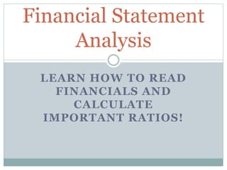 LEARN HOW TO READ
FINANCIALS AND
CALCULATE
IMPORTANT RATIOS!
Financial Statement
Analysis
www.DividendGrowthMasters.com
 