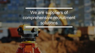 We are suppliers of
comprehensive recruitment
solutions
 