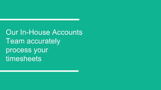 Our In-House Accounts
Team accurately
process your
timesheets
 