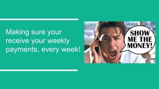 Making sure your
receive your weekly
payments, every week!
 