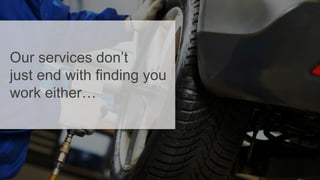 Our services don’t
just end with finding you
work either…
 