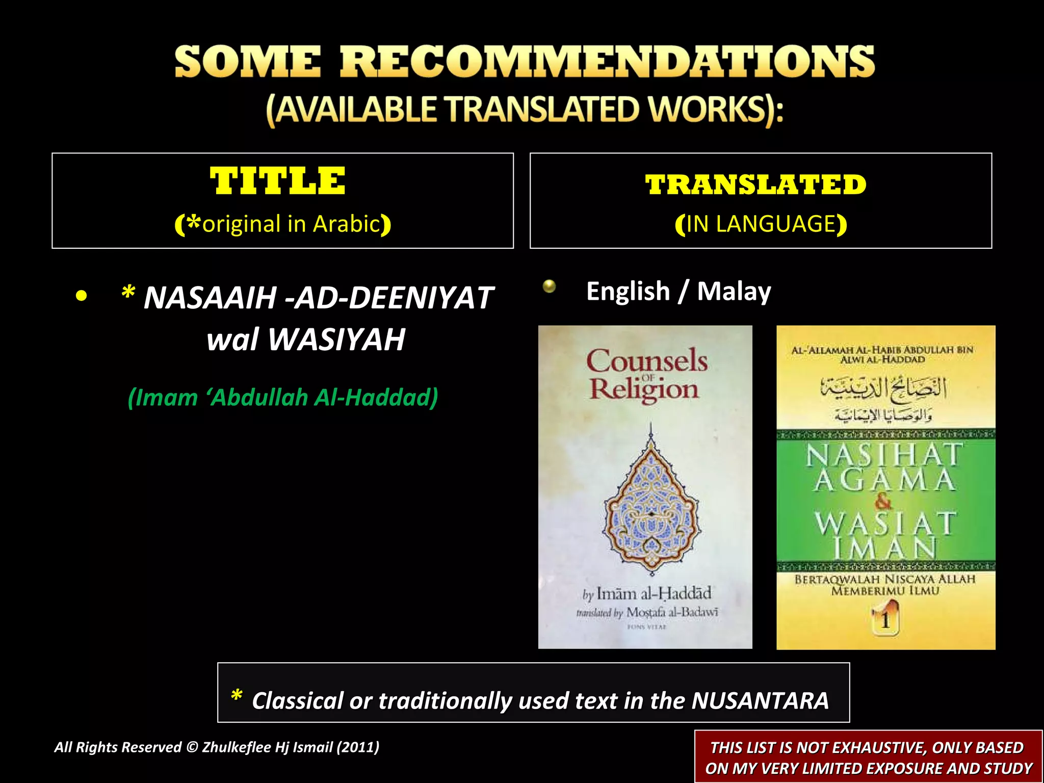 *  NASAAIH -AD-DEENIYAT wal WASIYAH (Imam ‘Abdullah Al-Haddad) English / Malay  All Rights Reserved © Zhulkeflee Hj Ismail (2011 ) TITLE  (* original in Arabic ) TRANSLATED   ( IN LANGUAGE ) *   Classical or traditionally used text in the NUSANTARA THIS LIST IS NOT EXHAUSTIVE, ONLY BASED  ON MY VERY LIMITED EXPOSURE AND STUDY 