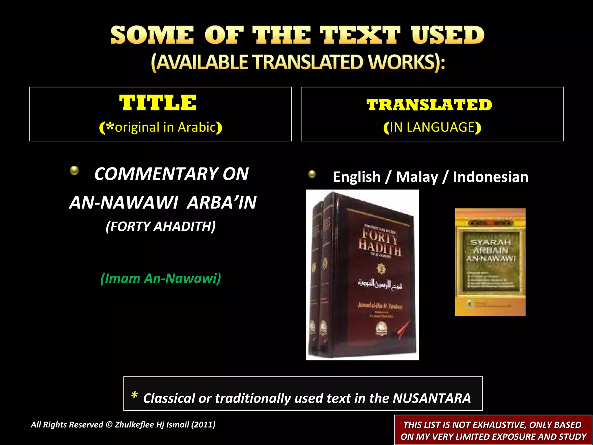 COMMENTARY ON  AN-NAWAWI  ARBA’IN  (FORTY AHADITH) (Imam An-Nawawi) English / Malay / Indonesian All Rights Reserved © Zhulkeflee Hj Ismail (2011 ) TITLE  (* original in Arabic ) TRANSLATED   ( IN LANGUAGE ) *   Classical or traditionally used text in the NUSANTARA THIS LIST IS NOT EXHAUSTIVE, ONLY BASED  ON MY VERY LIMITED EXPOSURE AND STUDY 