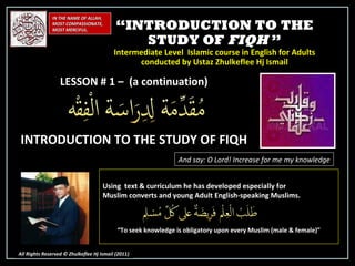 “ INTRODUCTION TO THE STUDY OF  FIQH  ” Intermediate Level  Islamic course in English for Adults conducted by Ustaz Zhulke...