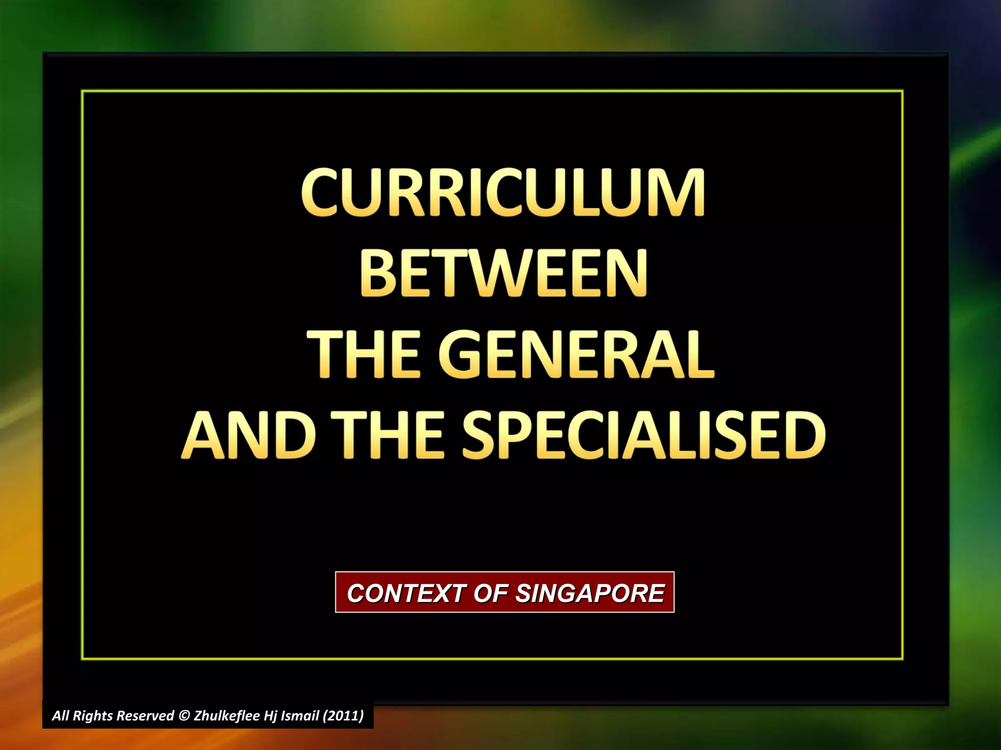 All Rights Reserved © Zhulkeflee Hj Ismail (2011 ) CONTEXT OF SINGAPORE 