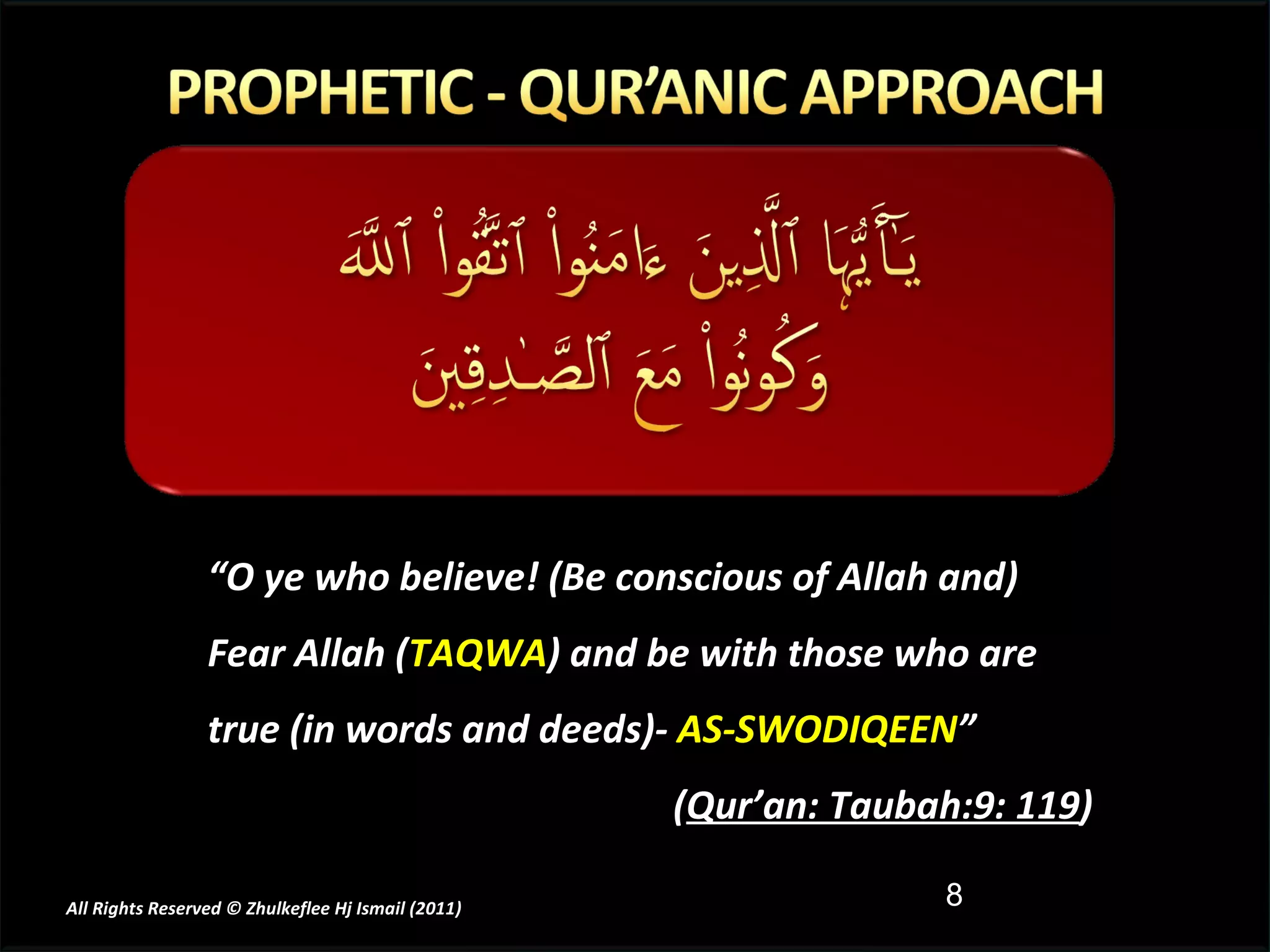 All Rights Reserved © Zhulkeflee Hj Ismail (2011 ) “ O ye who believe! (Be conscious of Allah and) Fear Allah ( TAQWA ) and be with those who are true (in words and deeds)-  AS-SWODIQEEN ”  ( Qur’an: Taubah:9: 119 ) 