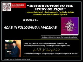 “ INTRODUCTION TO THE STUDY OF  FIQH  ” Intermediate Level  Islamic course in English for Adults conducted by Ustaz Zhulke...