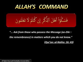 “ ... Ask from those who possess the Message (az-Zikr : the remembrance) in matters which you do not know.“ ( Qur’an: al-N...