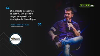 – A L E X A N D R E G A U L Ê S
PAINEL PROFISSÃO INTERNET
O mercado de games
se tornou um grande
negócio a partir da
evolução da tecnologia.
 