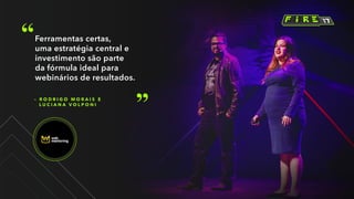 – R O D R I G O M O R A I S E
L U C I A N A V O L P O N I
Ferramentas certas,
uma estratégia central e
investimento são parte
da fórmula ideal para
webinários de resultados.
 
