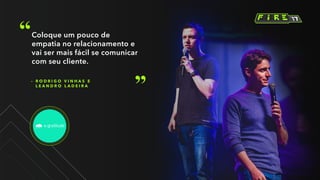 – R O D R I G O V I N H A S E 	
L E A N D R O L A D E I R A
Coloque um pouco de
empatia no relacionamento e
vai ser mais fácil se comunicar
com seu cliente.
 