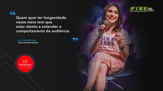 – L U F E R R E I R A
PAINEL PROFISSÃO INTERNET
Quem quer ter longevidade
nesse meio tem que
estar atento e entender o
comportamento da audiência.
 