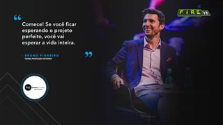 – B R U N O P I N H E I R O
PAINEL PROFISSÃO INTERNET
Comece! Se você ficar
esperando o projeto
perfeito, você vai
esperar a vida inteira.
 