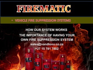 HOW OUR SYSTEM WORKS
THE IMPORTANCE OF HAVING YOUR
OWN FIRE SUPPRESSION SYSTEM
sales@vandlovu.co.za
+27 15 781 7802
 