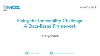 Fixing the Indexability Challenge:
A Data-Based Framework
Areej AbuAli
#MozCon 2019
slideshare.net/areejabuali@areej_abuali
 