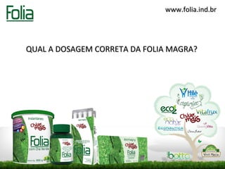 www.folia.ind.br




QUAL A DOSAGEM CORRETA DA FOLIA MAGRA?
 