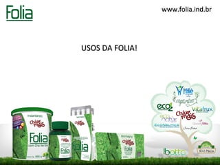 www.folia.ind.br




USOS DA FOLIA!
 