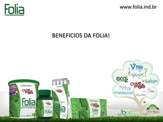 www.folia.ind.br




BENEFICIOS DA FOLIA!
 