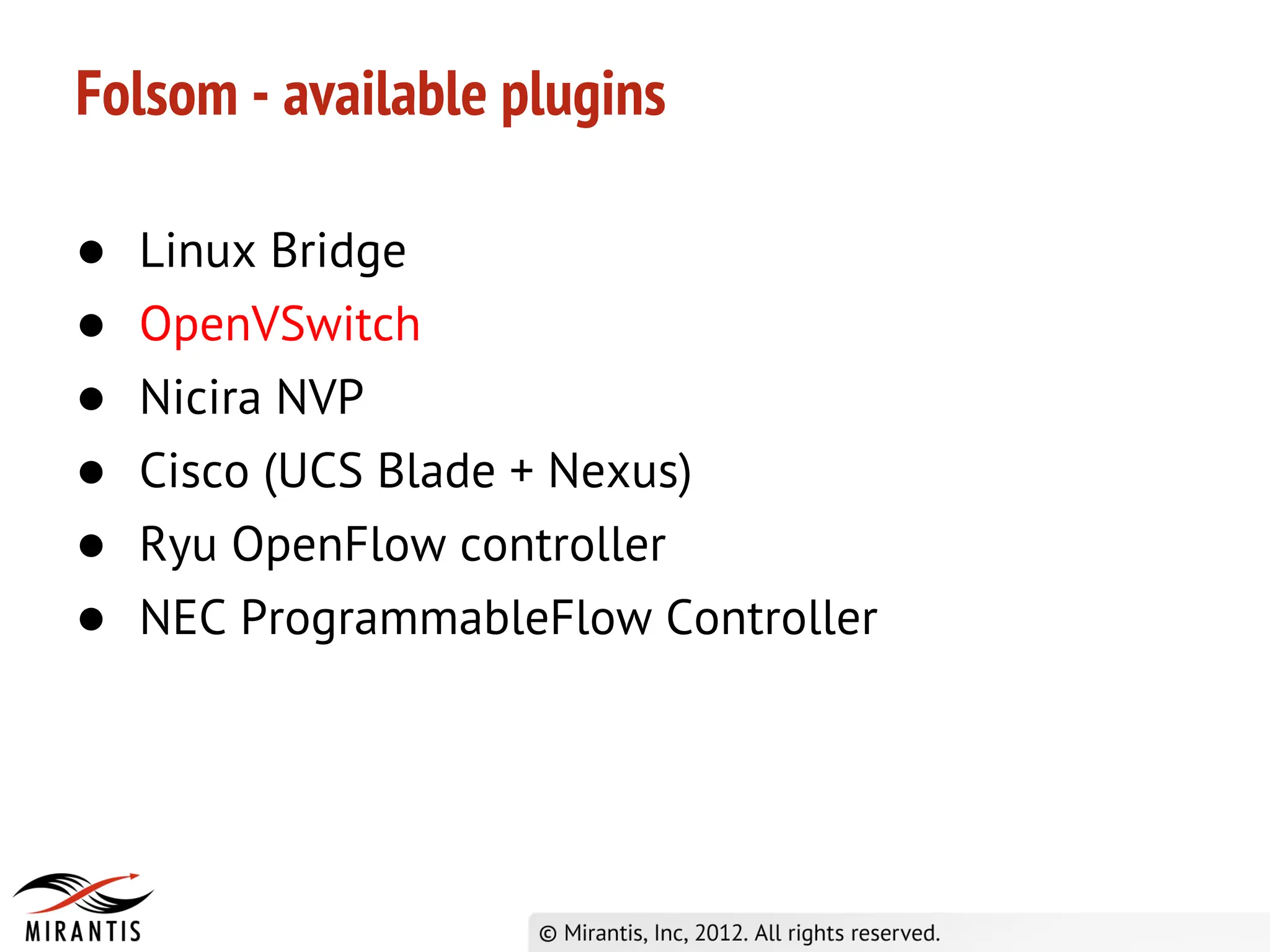 Folsom - available plugins

●   Linux Bridge
●   OpenVSwitch
●   Nicira NVP
●   Cisco (UCS Blade + Nexus)
●   Ryu OpenFlow controller
●   NEC ProgrammableFlow Controller
 