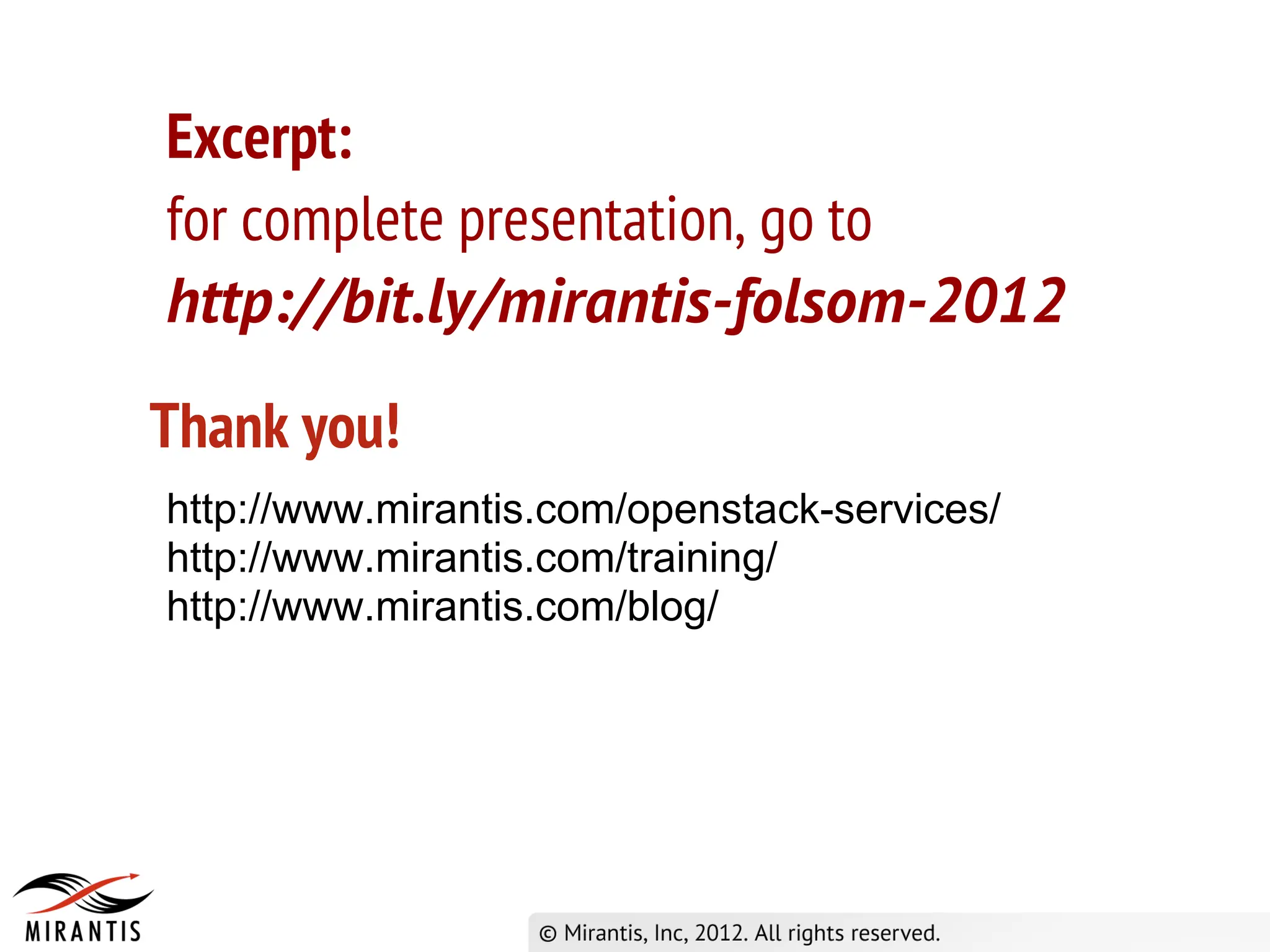 Excerpt:
for complete presentation, go to
http://bit.ly/mirantis-folsom-2012
Thank you!
http://www.mirantis.com/openstack-services/
http://www.mirantis.com/training/
http://www.mirantis.com/blog/
 