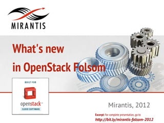 What's new
in OpenStack Folsom

                           Mirantis, 2012
                Excerpt: for complete presentation, go to
                http://bit.ly/mirantis-folsom-2012
 