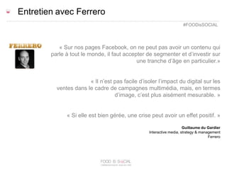 Entretien avec Ferrero
#FOODisSOCIAL

« Sur nos pages Facebook, on ne peut pas avoir un contenu qui
parle à tout le monde,...
