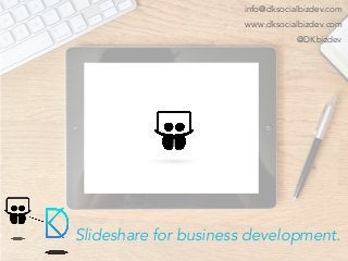 Slideshare for business development.
@DKbizdev
www.dksocialbizdev.com
info@dksocialbizdev.com
 