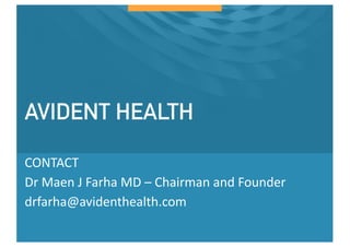 AVIDENT HEALTH
CONTACT
Dr Maen J Farha MD – Chairman and Founder
drfarha@avidenthealth.com
 