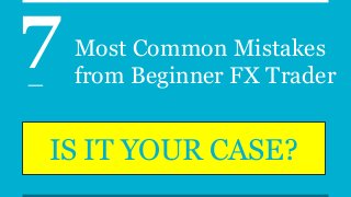 7 Most Common Mistakes
from Beginner FX Trader
IS IT YOUR CASE?
 