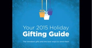 Your 2015 Holiday
Gifting Guide
The trendiest gifts and the best ways to send them
 