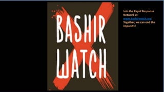 Join the Rapid Response
Network at
www.bashirwatch.org!
Together, we can end the
impunity!

 