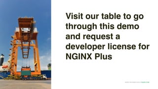 MORE INFORMATION AT NGINX.COM
Visit our table to go
through this demo
and request a
developer license for
NGINX Plus
 