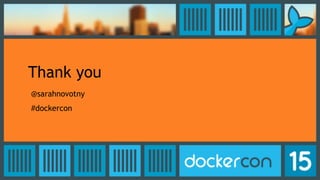Thank you
@sarahnovotny
#dockercon
 