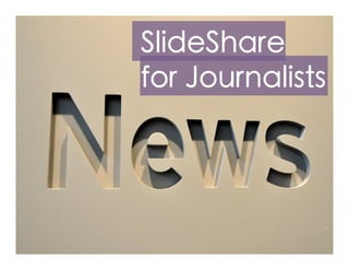 SlideShare
for Journalists
 