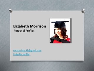 Elizabeth Morrison
Personal Profile
enmorrison92@gmail.com
Linkedin profile
 