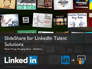 SlideShare for LinkedIn Talent
Solutions 	

Marisa Wong, Managing Editor - SlideShare	

©2013 LinkedIn Corporation. All Rights Reserved.
 