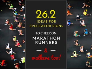 MARATHON
RUNNERS
IDEAS FOR
SPECTATOR SIGNS
walkers too!
TO CHEER ON
26.2
&
 