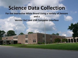 ScienceData Collection  For the Interactive White Board Using a Variety of Sensors and a  Vernier Go! Link USB Computer Interface 