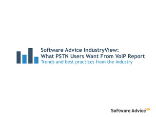 Software Advice IndustryView: 
What PSTN Users Want From VoIP Report 
Trends and best practices from the industry 
 